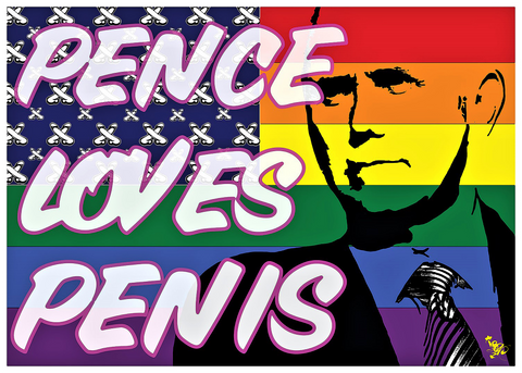 Pence Loves Penis (Redux - Now Even Bigger!) (SOLD OUT)-Slap-Heavyweight Art